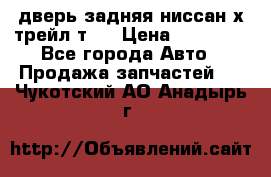 дверь задняя ниссан х трейл т31 › Цена ­ 11 000 - Все города Авто » Продажа запчастей   . Чукотский АО,Анадырь г.